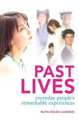 Past Lives: Everyday people's remarkable experiences by Ruth Helen Camden 9781741757019