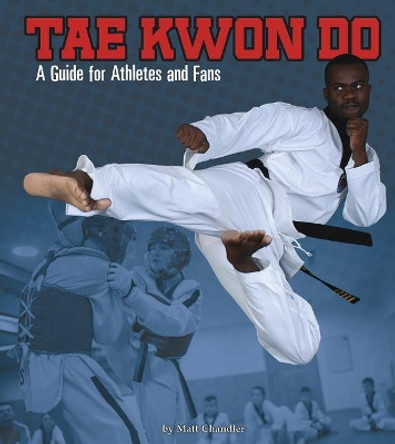 Tae Kwon Do: a Guide for Athletes and Fans (Sports Zone) by Matt Chandler 9781543574623