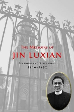 The Memoirs of Jin Luxian: Learning and Relearning, 1916-1982 by Luxian Jin 9789888139675