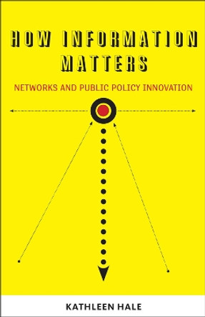 How Information Matters: Networks and Public Policy Innovation by Kathleen Hale 9781589017009