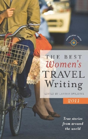 The Best Women's Travel Writing 2011: True Stories from Around the World by Lavinia Spalding 9781609520120