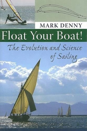 Float Your Boat!: The Evolution and Science of Sailing by Mark Denny 9780801890093