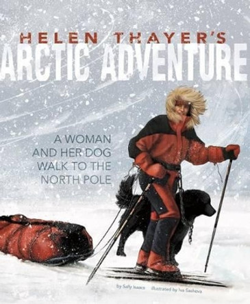 Helen Thayers Arctic Adventure: a Woman and a Dog Walk to the North Pole (Encounter: Narrative Nonfiction Picture Books) by Sally Isaacs 9781491480458