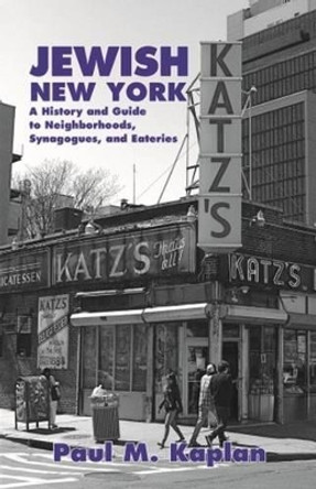 Jewish New York: A History and Guide to Neighborhoods, Synagogues, and Eateries by Paul Kaplan 9781455619689