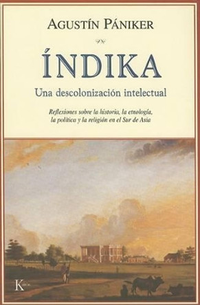 Índika: Una descolonización intelectual: Reflexiones sobre la historia, la etnología, la política y la religión en el Sur de Asia by Agustín Pániker 9788472456075