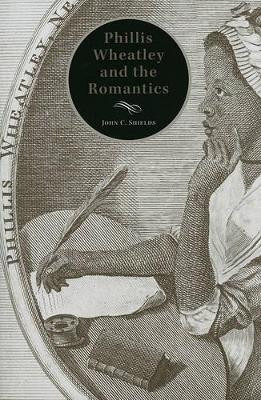 Phillis Wheatley and the Romantics by John Shields 9781572337053