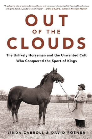 Out of the Clouds: The Unlikely Horseman and the Unwanted Colt Who Conquered the Sport of Kings by Linda Carroll 9780316432238
