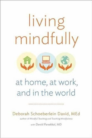 Living Mindfully: At Home,at Work, and in the World by Deborah Schoeberlein  David 9781614291534