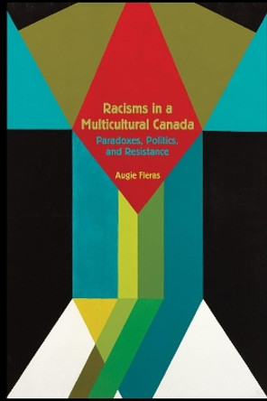 Racisms in a Multicultural Canada: Paradoxes, Politics, and Resistance by Augie Fleras 9781554589531