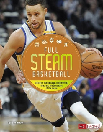 Full STEAM Basketball: Science, Technology, Engineering, Arts, and Mathematics of the Game by N. Helget 9781543530377