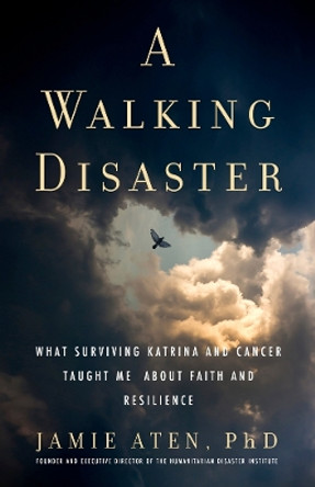 A Walking Disaster: What Surviving Katrina and Cancer Taught Me about Faith and Resilience by Jamie Aten 9781599475448