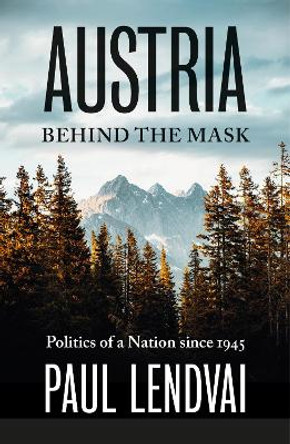 Austria Behind the Mask: Politics of a Nation since 1945 by Paul Lendvai 9781805260592