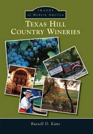 Texas Hill Country Wineries by Russel D. Kane 9781467132732