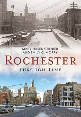 Rochester Through Time by Mary Hasek Grenier 9781635000221