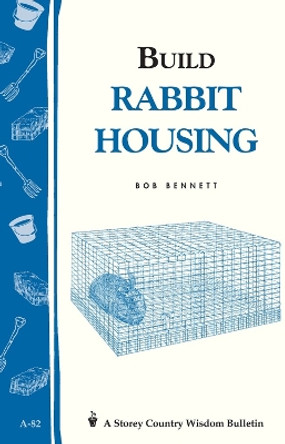 Build Rabbit Housing: Storey Country Wisdom Bulletin A-82 by Bob Bennett 9780882662961