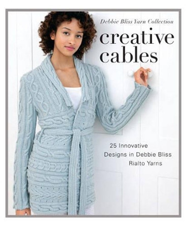 Creative Cables: 25 Innovative Designs in Debbie Bliss Rialto Yarns by Sixth&Spring Books 9781936096589