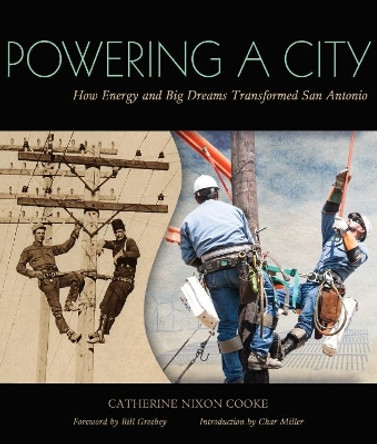 Powering a City: How Energy and Big Dreams Transformed San Antonio by Catherine Nixon Cooke 9781595348432