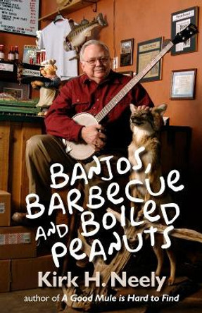 Banjos, Barbecue and Boiled Peanuts by Kirk Neely 9781891885815
