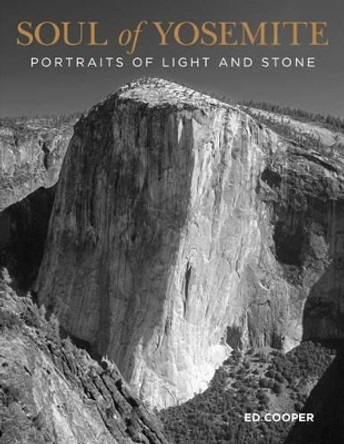 Soul of Yosemite: Portraits Of Light And Stone by Ed Cooper 9780762769957