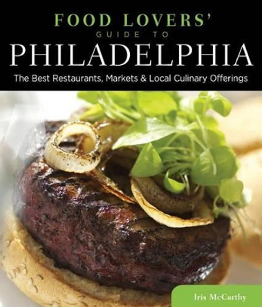 Food Lovers' Guide to® Philadelphia: The Best Restaurants, Markets & Local Culinary Offerings by Iris Mccarthy 9780762779451