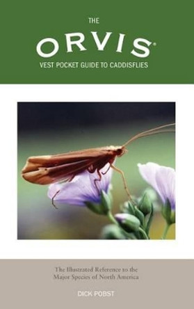 Orvis Vest Pocket Guide to Caddisflies: The Illustrated Reference To The Major Species Of North America by Dick Pobst 9781592283910