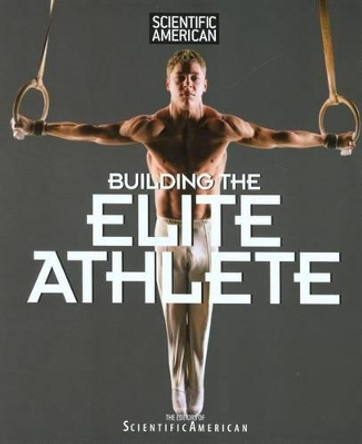 Scientific American Building the Elite Athlete by Editors of Scientific American Magazine 9781599211169