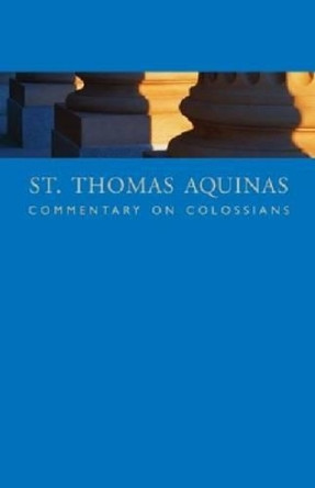 St. Thomas Aquinas Commentary on Colossians: Commentary By St. Thomas Aquinas on the Epistle to the Colossians by St. Thomas Aquinas 9781932589320