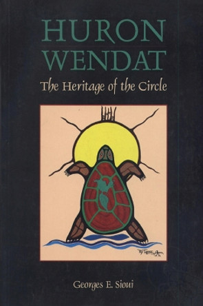 Huron Wendat: The Heritage of the Circle by Georges E. Sioui 9780870135262
