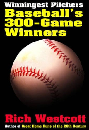 Winningest Pitchers: Baseball's 300-game Winners by Rich Westcott 9781566399494
