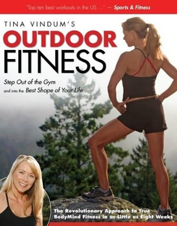 Tina Vindum's Outdoor Fitness: Step Out Of The Gym And Into The Best Shape Of Your Life by Tina Vindum 9780762751297