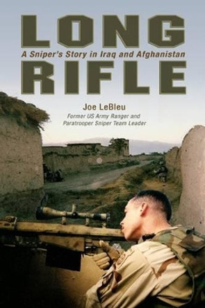 Long Rifle: A Sniper's Story in Iraq and Afghanistan by Joe Lebleu 9781599214405