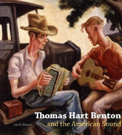 Thomas Hart Benton and the American Sound by Leo G. Mazow 9780271050836