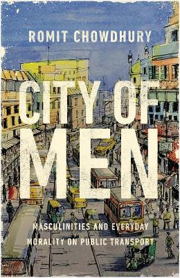 City of Men: Masculinities and Everyday Morality on Public Transport by Romit Chowdhury 9781978829503