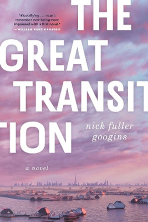 The Great Transition: A Novel by Nick Fuller Googins 9781668010754