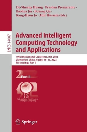 Advanced Intelligent Computing Technology and Applications: 19th International Conference, ICIC 2023, Zhengzhou, China, August 10–13, 2023, Proceedings, Part II by De-Shuang Huang 9789819947416