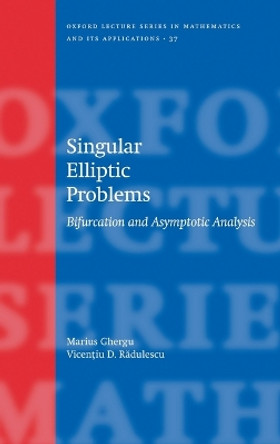 Singular Elliptic Problems: Bifurcation & Asymptotic Analysis by Marius Ghergu 9780195334722