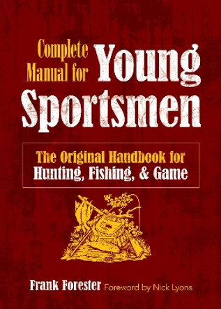 The Complete Manual for Young Sportsmen: The Original Handbook for Hunting, Fishing, & Game by Frank Forester 9781945186714