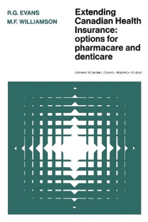 Extending Canadian Health Insurance: Options for Pharmacare and Denticare by R. G. Evans 9780802033536