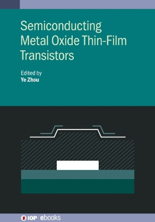 Semiconducting Metal Oxide Thin-Film Transistors by Ye Zhou 9780750325547