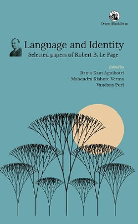 Language and Identity:: Selected Papers of Robert B. Le Page by Rama Kant Agnihotri Mahendra Kishore Verma 9789352879915