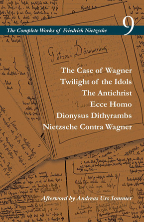 The Case of Wagner / Twilight of the Idols / The Antichrist / Ecce Homo / Dionysus Dithyrambs / Nietzsche Contra Wagner: Volume 9 by Friedrich Nietzsche 9781503612549