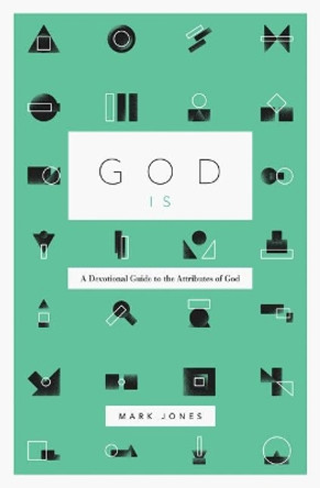 God Is: A Devotional Guide to the Attributes of God by Mark Jones 9781433574238