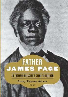 Father James Page: An Enslaved Preacher's Climb to Freedom by Larry Eugene Rivers 9781421440309