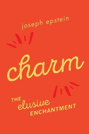 Charm: The Elusive Enchantment by Joseph Epstein 9781493055579