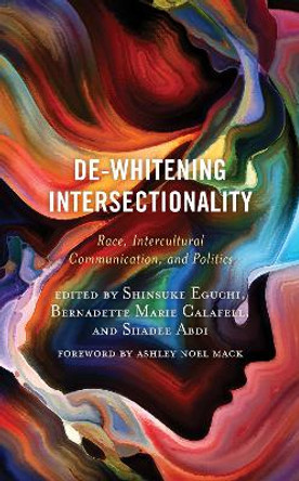 De-Whitening Intersectionality: Race, Intercultural Communication, and Politics by Shinsuke Eguchi 9781498588225