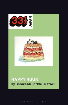 Shonen Knife’s Happy Hour: Food, Gender, Rock and Roll by Prof Brooke McCorkle Okazaki 9781501347948