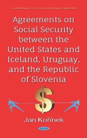 Agreements on Social Security between the United States and Iceland, Uruguay, and the Republic of Slovenia by Jan Korinek 9781536152197