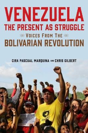 Venezuela, the Present as Struggle: Voices from the Bolivarian Revolution by Cira Pascual Marquina 9781583678640