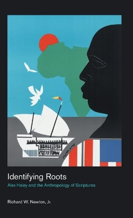 Identifying Roots: Alex Haley and the Anthropology of Scriptures by Richard Newton 9781781795460