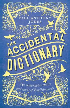 The Accidental Dictionary: The Remarkable Twists and Turns of English Words by Paul Anthony Jones 9781783964383